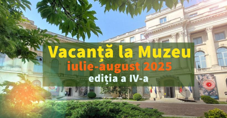 Vacanță la muzeu, ediția a IV-a, iulie- august 2025