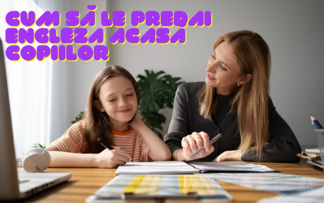 Cum să le predai engleza acasă copiilor